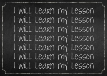 I will NOT learn my lesson.  They forgot NOT. 